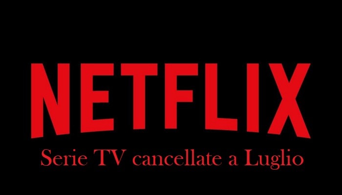 Netflix serie TV cancellate Luglio