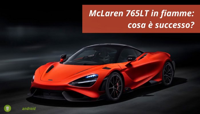 McLaren 765LT: dopo soli 160 km la prestigiosa auto è andata in fiamme