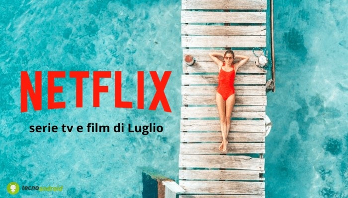 NETFLIX: la piattaforma ci accompagna anche a Luglio, ecco le serie tv e i film in uscita