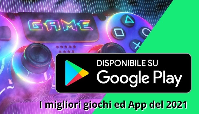 Google Play: non sapete cosa scegliere? Queste sono le app e i giochi più amati del 2021