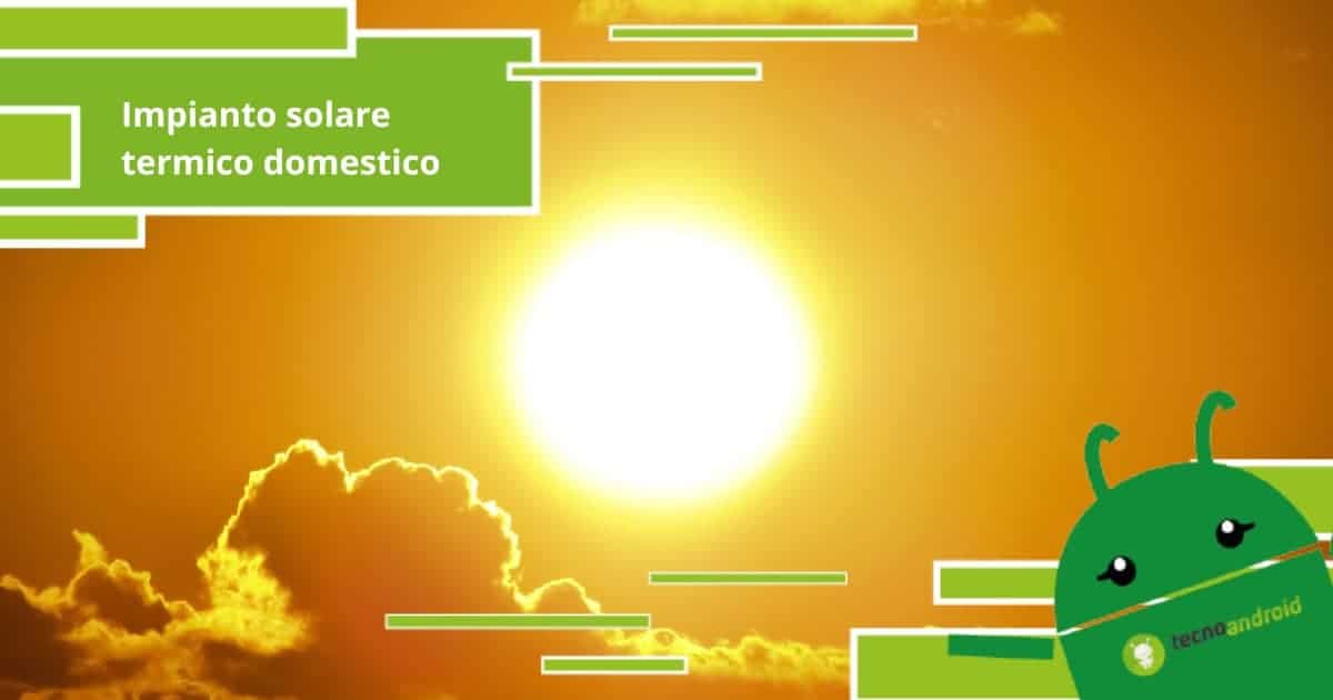 Impianto solare termico domestico, tutti i dettagli sulle varie tipologie