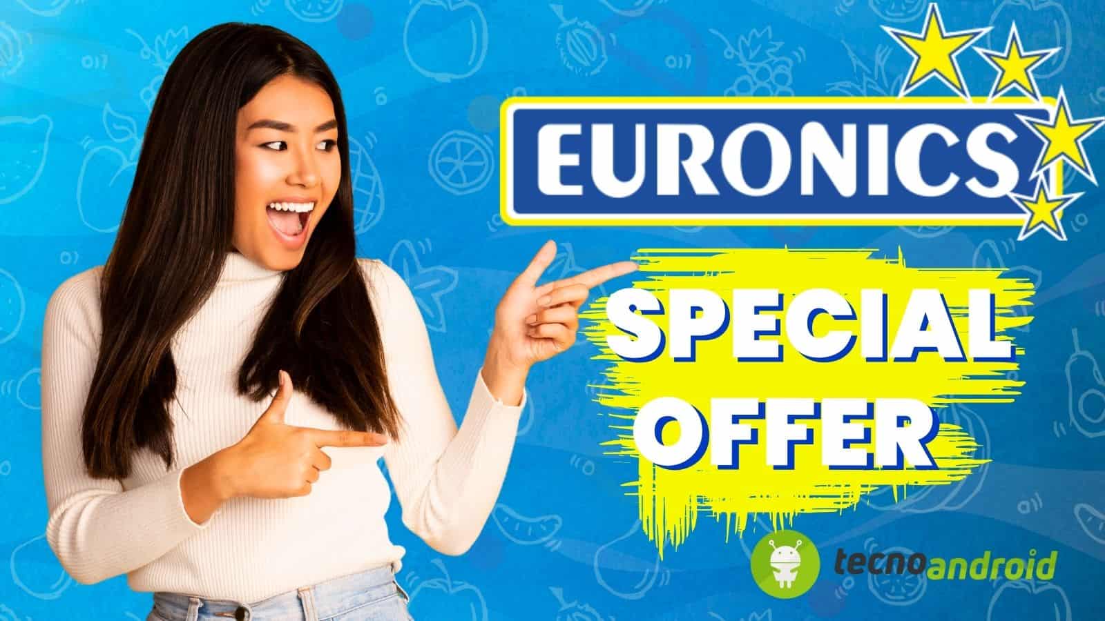 Euronics: grandi OFFERTE UNICHE a PREZZI stracciati