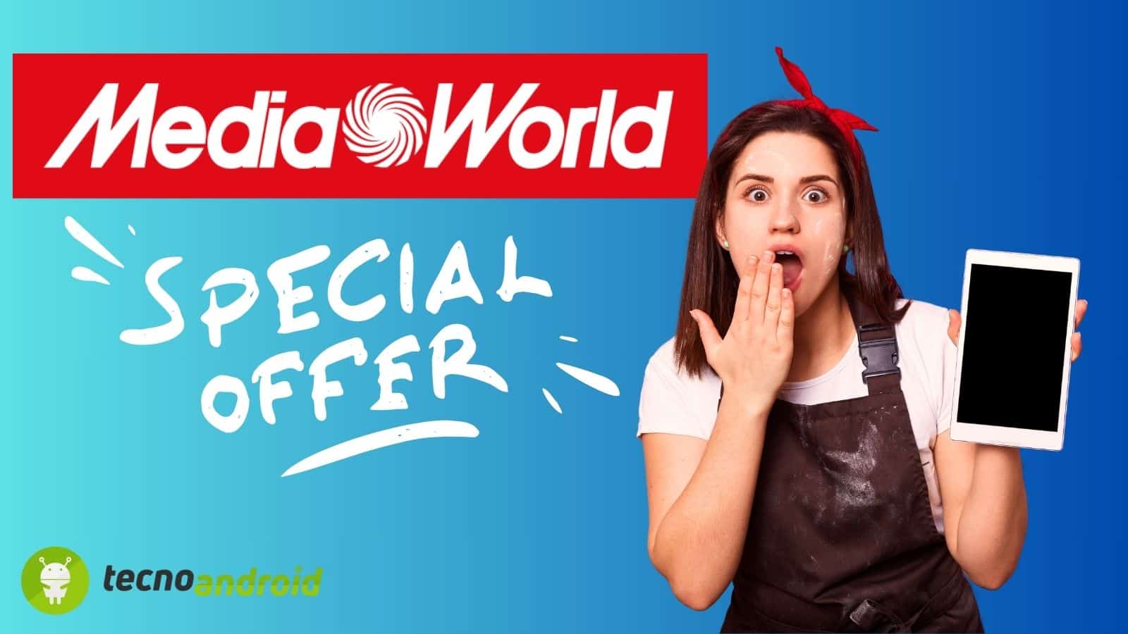 Mediaworld ha una sorpresa per te: ecco le OFFERTE SUPER