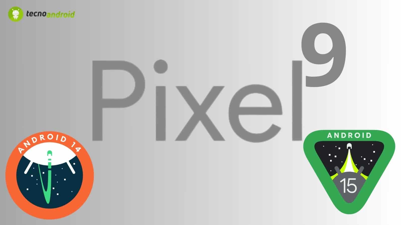 Il Pixel 9 avrà Android 14 o 15? Ecco la possibile risposta